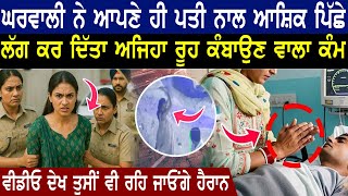 ਘਰਵਾਲੀ ਨੇ ਆਪਣੇ ਹੀ ਪਤੀ ਨਾਲ ਆਸ਼ਿਕ ਪਿੱਛੇ ਲੱਗ ਕੀਤਾ ਅਜਿਹਾ | Punjabi News | Latest Punjabi Video