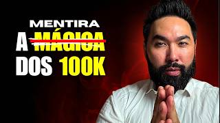 A MENTIRA sobre a MÁGICA dos 100K...