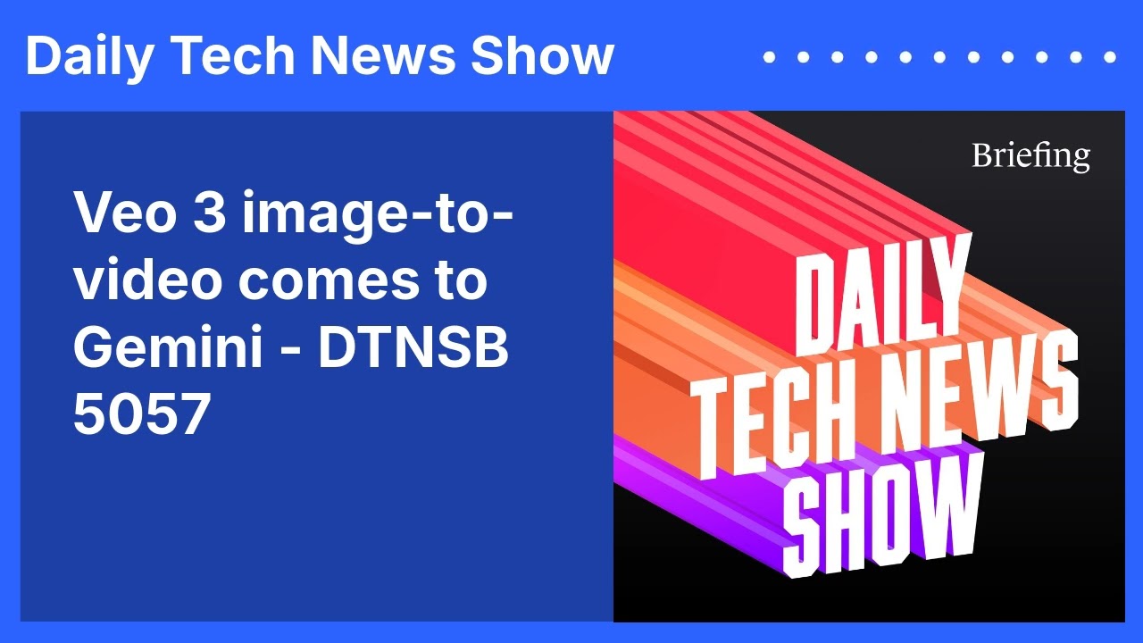 Veo 3 image-to-video comes to Gemini - DTNSB 5057 | Daily Tech News Show