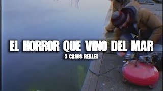 El Horror que vino del Mar: 3 CASOS REALES