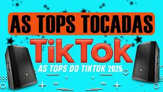AS TOPS DO TIK TOK 2025 ATUALIZADO 🔥 AS MELHORES MAIS TOCADAS 2025 - SÓ AS TOP DO BRASIL 2025