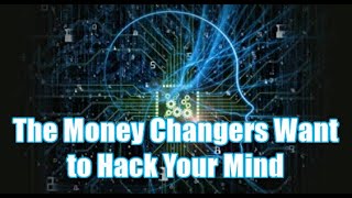 The Money Changers Want to Hack Your Mind