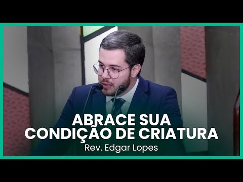 Abrace sua condição de criatura | Rev. Edgar Lopes
