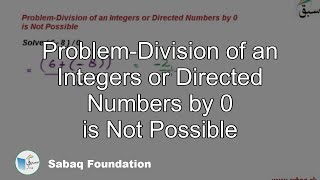 Problem-Division of an Integers or Directed Numbers by 0 is Not Possible