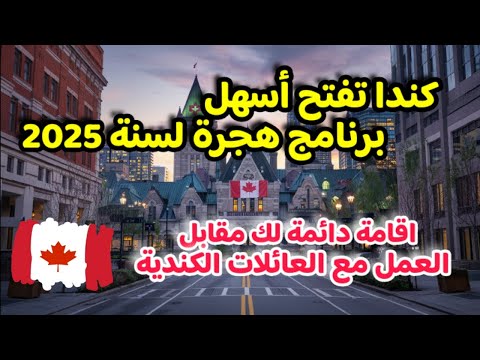 كندا تعطيك اقامة دائمة مقابل العمل عند العائلات و المنظمات الكندية | أسهل برنامج هجرة في 2025