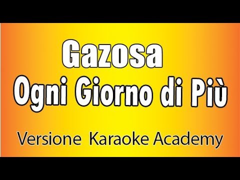 Gazosa – Ogni Giorno di più (Versione Karaoke Academy Italia)