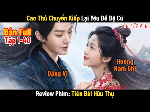 Review Phim: Tiên Đài Hữu Thụ | Bản Full 1-40 | Đặng Vi x Hướng Hàm Chi