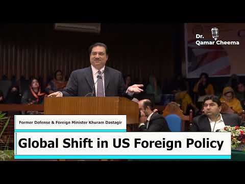 Former Defense & Foreign Minister Khuram Dastagir Global Shift in US Foreign Policy