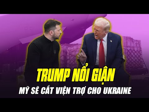 TRUMP NỔI GIẬN: MỸ SẼ CẮT VIỆN TRỢ CHO UKRAINE