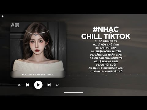 Nhạc Chill 2026 - BXH Nhạc Chill TikTok Triệu View Hay Nhất Hiện Nay - Nhạc Lofi Chill Buồn TikTok