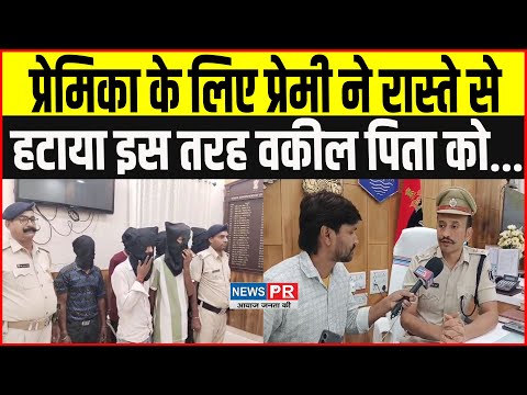 प्रेमिका के प्यार में पागल प्रेमी ने वकील पिता को इस तरह ठो/का SSP ने सच्चाई बता दिया..
