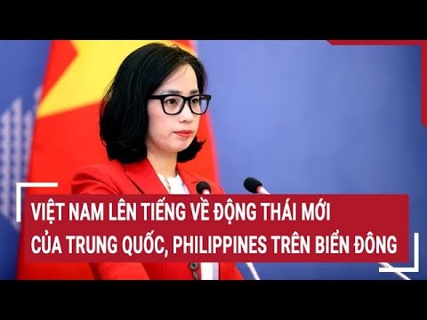 Việt Nam lên tiếng về động thái mới của Trung Quốc, Philippines trên Biển Đông