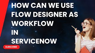 How can we use Flow designer  as workflow in ServiceNow