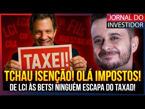 O FIM DA ISENÇÃO nos INVESTIMENTOS! FIIs, LCIs, LCAs, BETs! Ninguém escapa de ser TAXADO!