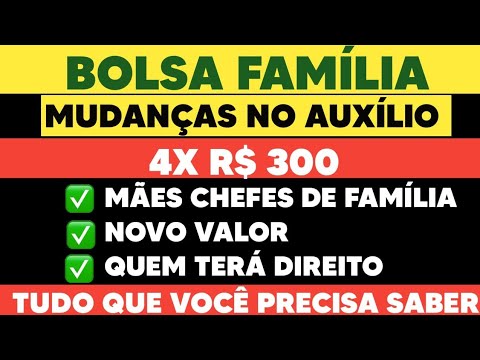BOLSA FAMÍLIA: MUDANÇAS NO AUXÍLIO 4X 300 | MÃE CHEFE DE FAMÍLIA, NOVO VALOR E QUEM TERÁ DIREITO