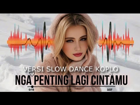 NGA PENTING LAGI CINTAMU - SLOW DANCE KOPLO
