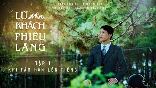 LỮ KHÁCH PHIÊU LÃNG | Phần 1 | Khi Tâm Hồn Lên Tiếng