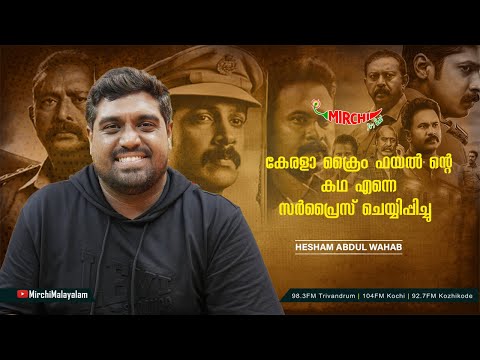 കേരളാ ക്രൈം ഫയൽ ന്റെ കഥ എന്നെ സർപ്രൈസ് ചെയ്യിപ്പിച്ചു | Hesham Abdul Wahab | Mirchi Chaitu