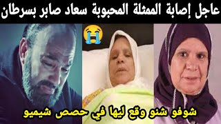🚨عاجل إصابة الممثلة المحبوبة سعاد صابر بمرض السرطان شوفو شنو وقع ليها في حصص شيميو 😭😭