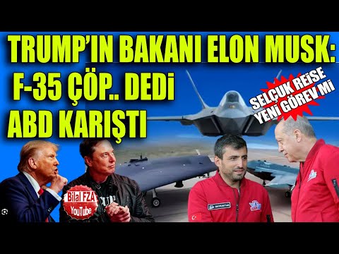 Erdoğan'dan Selçuk Bayraktar'a Yeni Görev mi! ABD yeni bakan Musk: F-35 ÇÖP Dedi connieler sarsıldı