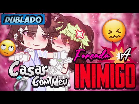 [DUBLADO] Forçada A Se Casar Com O Meu… INIMIGO? 😡😤 | Mini Filme | Gacha Life