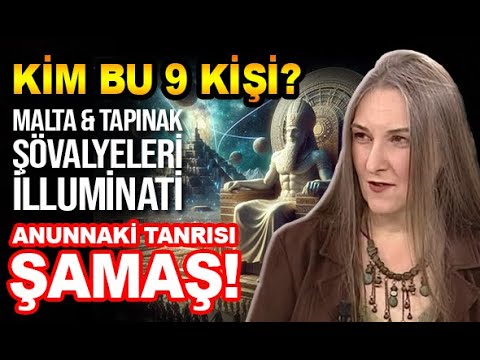 MALTA & TAPINAK ŞÖVALYELERİ & İLLUMİNATİ İLE ANUNNAKİ TANRISI ŞAMAŞ! KİM BU 9 KİŞİ? - FARAH YURDÖZÜ