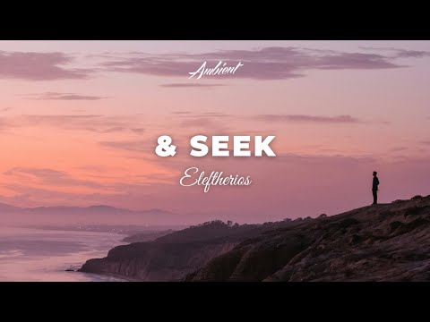 Eleftherios - & Seek [ambient chill atmospheric]