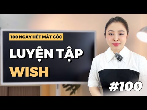 NGÀY 100: LUYỆN TẬP - CÂU ƯỚC 'WISH' | Miss Lan