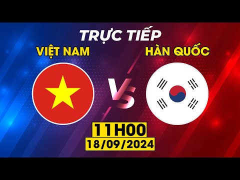 TRỰC TIẾP | VIỆT NAM - HÀN QUỐC | CUỘC CHIẾN NỬA LỬA VỚI ĐỐI THỦ MẠNH