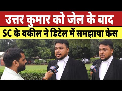 Uttar Kumar को जेल के बाद सुप्रीम कोर्ट के वकील ने डिटेल में बताई पुरे केस की कहानी |