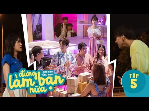 ĐỪNG LÀM BẠN NỮA WEBDRAMA - TẬP 5 | Maru - Kus đại náo sinh nhật Trần Nhậm, SaRu không nhìn mặt nhau
