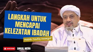 Langkah Supaya Ibadah itu Nikmat | Habib Taufiq Assegaf