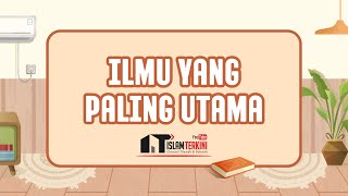 ILMU YANG PALING UTAMA - Ustadz Dr. Didik M. Nur Haris, Lc