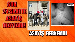 SON 24 SAATTE TÜRKİYE'DE NELER YAŞANDI? ASAYİŞ BERKEMAL SORULARINIZI CEVAPLIYOR!