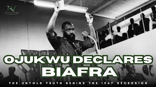 Why Ojukwu declared the Republic of Biafra on May 30, 1967