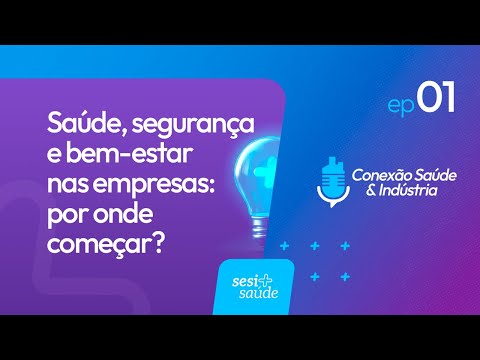 Saúde, segurança e bem-estar nas empresas: por onde começar? – Fonte: Podcast Conexão Saúde & Indústria