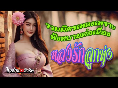 รวมมิตรเพลงเพราะฟังสบายต่อเนื่อง หลงรักลูกทุ่ง