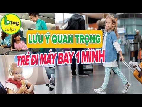 Trẻ em đi máy bay một mình: Những quy định và lưu ý mới nhất có thể bạn chưa biết