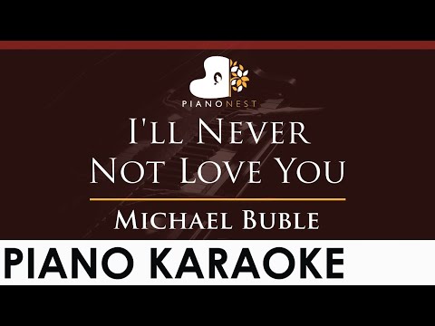 Michael Buble – I’ll Never Not Love You – HIGHER Key (Piano Karaoke Instrumental)