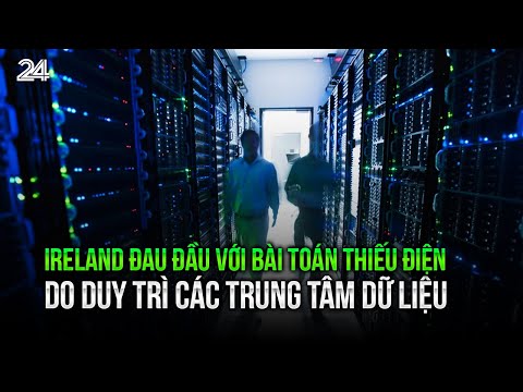 Ireland đau đầu với bài toán thiếu điện do duy trì các trung tâm dữ liệu | VTV24