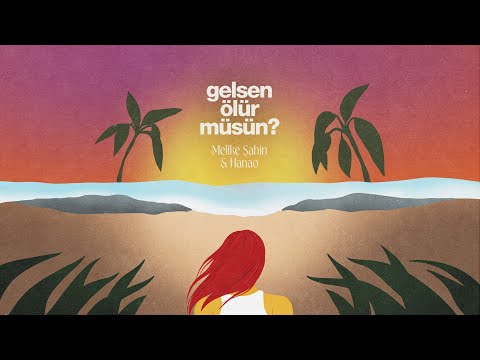 Melike Şahin & Hanao - Gelsen Ölür müsün? (Official Lyric Video)