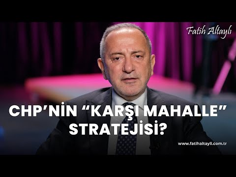 Fatih Altaylı yorumluyor: CHP'nin karşı mahalle stratejisi!