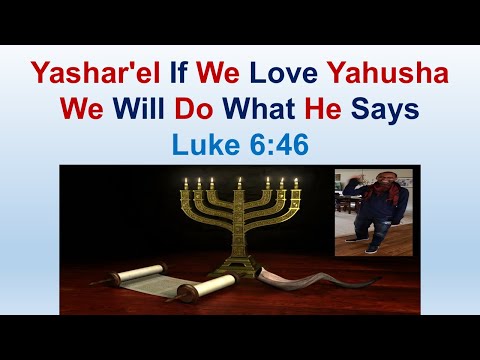 Yashar'el If We Love Yahusha We Will Do What He Says - Luke 6:46