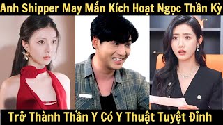 Anh Shipper May Mắn Kích Hoạt Ngọc Bội Thần Kỳ, Trở Thành Thần Y Hoa Đà Có Y Thuật Tuyệt Đỉnh