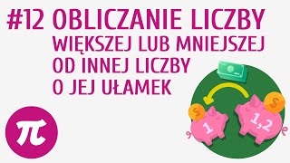 Obliczanie liczby większej lub mniejszej od innej liczby o jej ułamek #12 [ Działania na ułamka