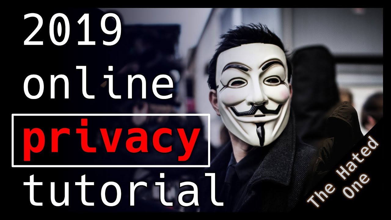 How to protect your online privacy in 2019 - The Hated One