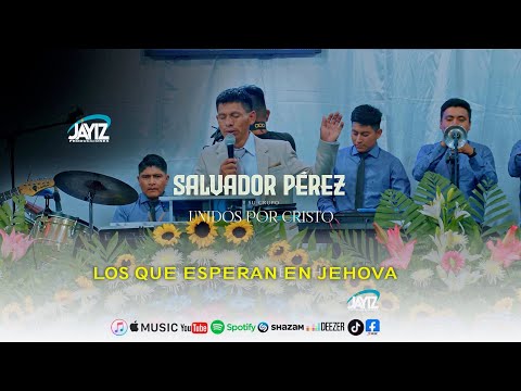 LOS QUE ESPERAN EN JEHOVA // Salvador Pérez & Su Grupo Unidos por Cristo