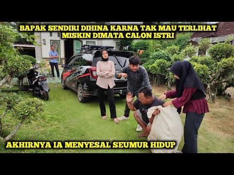 BAPAK SENDIRI DIHINA KARNA TAK MAU TERLIHAT MISKIN DIMATA CALON ISTRI,AKHIRNYA IA MENYESAL ....