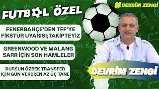 (PART-2)Fenerbahçe’den TFF’ye fikstür uyarısı;takipteyiz/Greenwood,M.SARR/Özbek,üç transfer dedi