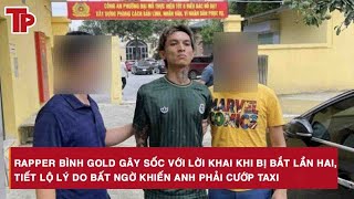 Bình Gold gây sốc với lời khai khi bị bắt lần hai, tiết lộ lý do bất ngờ khiến anh phải cướp taxi